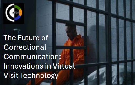 The Future of Correctional Communication: Innovations in Virtual Visit Technology