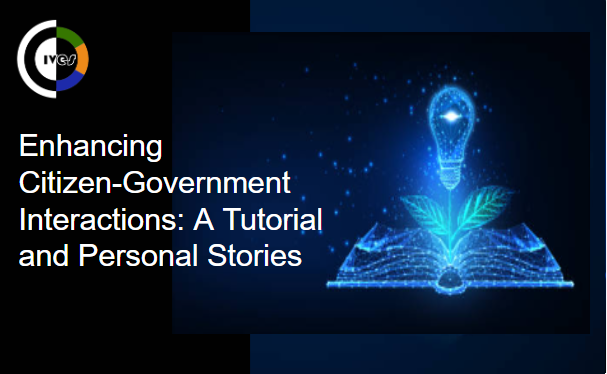 Enhancing Citizen-Government Interactions: A Tutorial and Personal Stories